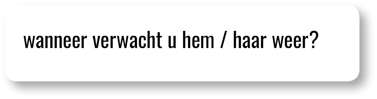 wanneer verwacht u hem   haar weer 
